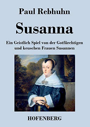 Imagen de archivo de Susanna:Ein Geistlich Spiel von der Gotfurchtigen und keuschen Frauen Susannen a la venta por Chiron Media