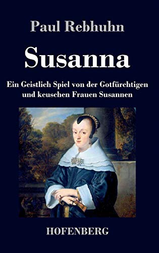Imagen de archivo de Susanna:Ein Geistlich Spiel von der Gotfrchtigen und keuschen Frauen Susannen a la venta por Blackwell's