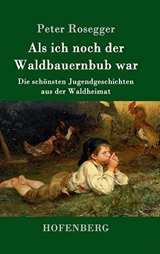 9783843051217: Als ich noch der Waldbauernbub war: Die schnsten Jugendgeschichten aus der Waldheimat