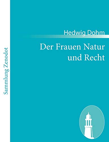 Der Frauen Natur und Recht:Zur Frauenfrage zwei Abhandlungen uber Eigenschaften und Stimmrecht der Frauen - Dohm, Hedwig
