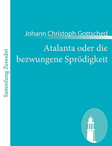 Atalanta oder die bezwungene Sproedigkeit - Gottsched, Johann Christoph