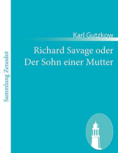 Richard Savage Oder Der Sohn Einer Mutter (German Edition) (9783843054577) by Gutzkow, Karl