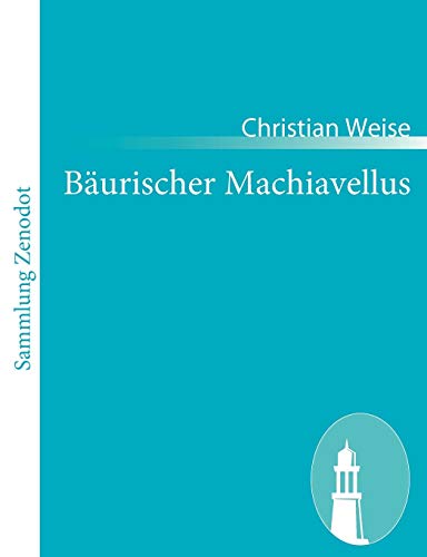 9783843063203: Baurischer Machiavellus: In Einem Lust-spiele Vorgestellet Den XV. Febr. M. Dc. Lxxix. (German Edition)