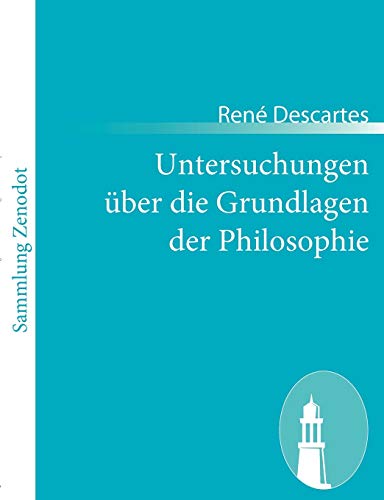 Stock image for Untersuchungen uber die Grundlagen der Philosophie:(Meditationes de prima philosophia, >in qua dei existentia et animae immortalis demonstratur) for sale by Chiron Media