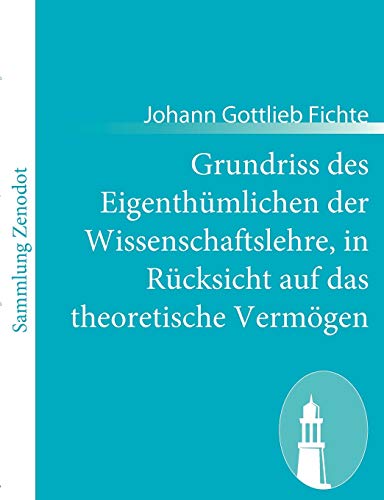 Stock image for Grundriss des Eigenthumlichen der Wissenschaftslehre, in Rucksicht auf das theoretische Vermogen for sale by Chiron Media