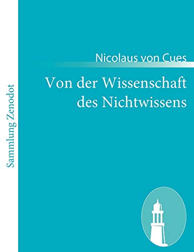 Beispielbild fr Von der Wissenschaft des Nichtwissens:(De docta ignorantia) zum Verkauf von Chiron Media