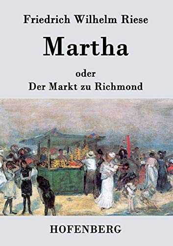Martha oder Der Markt zu Richmond : Romantisch-Komische Oper in vier Aufzügen - Friedrich Wilhelm Riese