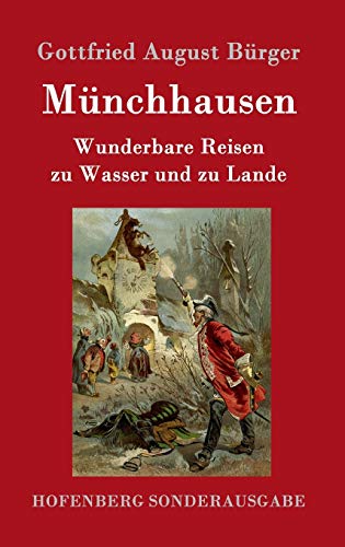 Münchhausen : Wunderbare Reisen zu Wasser und zu Lande Feldzüge und lustige Abenteuer des Freiherrn von Münchhausen, wie er dieselben bei der Flasche im Zirkel seiner Freunde selbst zu erzählen pflegt - Gottfried August Bürger