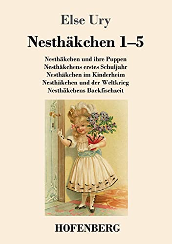 9783843092876: Nesthkchen Gesamtausgabe in zwei Bnden: Erster Band: Nesthkchen und ihre Puppen / Nesthkchens erstes Schuljahr / Nesthkchen im Kinderheim / ... der Weltkrieg / Nesthkchens Backfischzeit