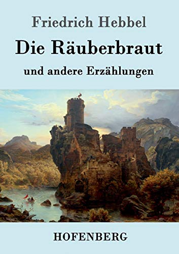 Die Räuberbraut : und andere Erzählungen - Friedrich Hebbel