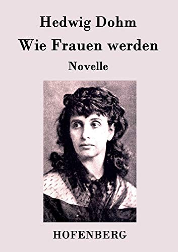 Wie Frauen werden : Novelle - Hedwig Dohm