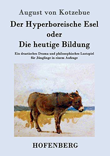 Imagen de archivo de Der Hyperboreische Esel oder Die heutige Bildung: Ein drastisches Drama und philosophisches Lustspiel fr Jnglinge in einem Aufzuge (German Edition) a la venta por Lucky's Textbooks