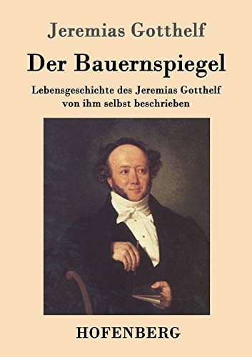 9783843099691: Der Bauernspiegel: Lebensgeschichte des Jeremias Gotthelf von ihm selbst beschrieben