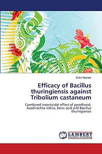 Stock image for Efficacy of Bacillus thuringiensis against Tribolium castaneum: Combined insecticidal effect of pyrethroid, Azadirachta indica, boric acid and Bacillus thuringiensis for sale by Lucky's Textbooks