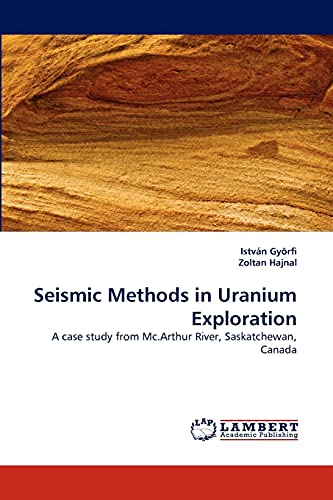 Seismic Methods in Uranium Exploration: A case study from Mc.Arthur River, Saskatchewan, Canada (9783843350150) by GyÃ¶rfi, IstvÃ¡n; Hajnal, Zoltan