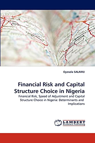 9783843350273: Financial Risk and Capital Structure Choice in Nigeria: Financial Risk, Speed of Adjustment and Capital Structure Choice in Nigeria: Determinants and Implications