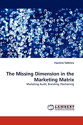 Stock image for The Missing Dimension in the Marketing Matrix: Marketing Audit, Branding, Positioning for sale by Pigeonhouse Books, Dublin