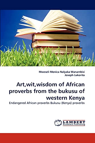 Stock image for Art,wit,wisdom of African proverbs from the bukusu of western Kenya: Endangered African proverbs Bukusu (Kenya) proverbs for sale by Lucky's Textbooks