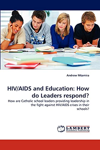 9783843351560: HIV/AIDS and Education: How do Leaders respond?: How are Catholic school leaders providing leadership in the fight against HIV/AIDS crises in their schools?