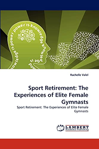 Sport Retirement: The Experiences of Elite Female Gymnasts : Sport Retirement: The Experiences of Elite Female Gymnasts - Rachelle Valel