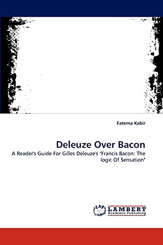 9783843352352: Deleuze Over Bacon: A Reader's Guide For Gilles Deleuze's "Francis Bacon: The logic Of Sensation"