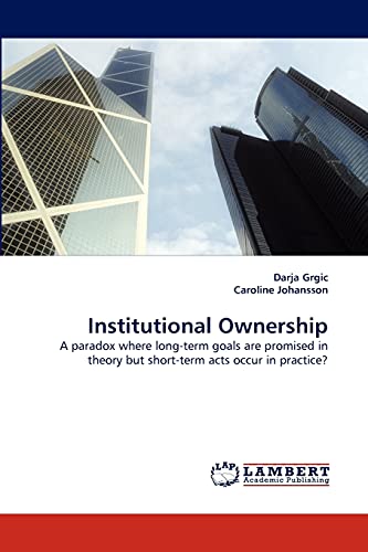 Beispielbild fr Institutional Ownership: A paradox where long-term goals are promised in theory but short-term acts occur in practice? zum Verkauf von Lucky's Textbooks