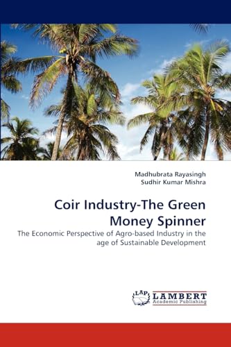 Stock image for Coir Industry-The Green Money Spinner: The Economic Perspective of Agro-based Industry in the age of Sustainable Development for sale by Lucky's Textbooks