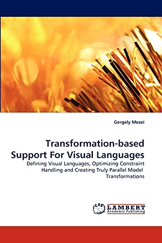 9783843353069: Transformation-based Support For Visual Languages: Defining Visual Languages, Optimizing Constraint Handling and Creating Truly Parallel Model Transformations