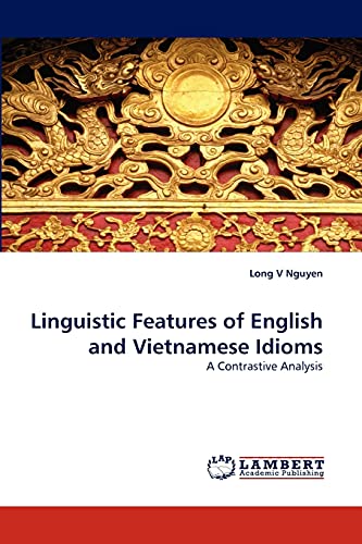 Stock image for Linguistic Features of English and Vietnamese Idioms: A Contrastive Analysis for sale by Lucky's Textbooks