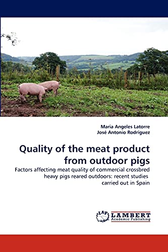 Quality of the meat product from outdoor pigs: Factors affecting meat quality of commercial crossbred heavy pigs reared outdoors: recent studies carried out in Spain (9783843356763) by Latorre, Maria Angeles; Antonio RodrÃ­guez, JosÃ©