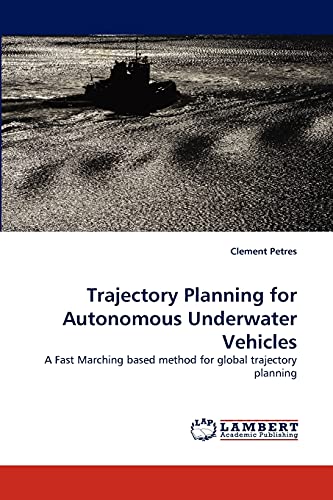 Stock image for Trajectory Planning for Autonomous Underwater Vehicles: A Fast Marching based method for global trajectory planning for sale by Lucky's Textbooks