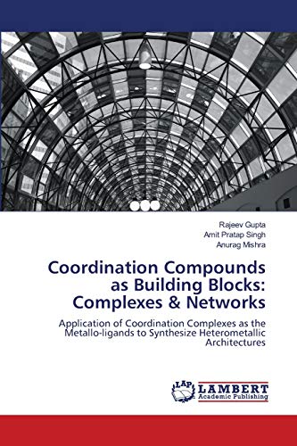 Coordination Compounds as Building Blocks: Complexes & Networks: Application of Coordination Complexes as the Metallo-ligands to Synthesize Heterometallic Architectures (9783843358408) by Gupta, Rajeev; Singh, Amit Pratap; Mishra, Anurag
