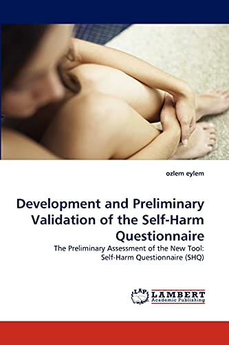 9783843358422: Development and Preliminary Validation of the Self-Harm Questionnaire: The Preliminary Assessment of the New Tool: Self-Harm Questionnaire (SHQ)