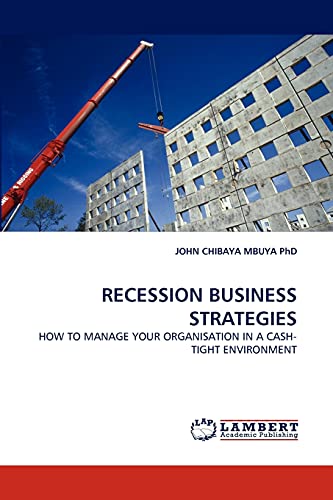 Stock image for RECESSION BUSINESS STRATEGIES: HOW TO MANAGE YOUR ORGANISATION IN A CASH-TIGHT ENVIRONMENT for sale by Lucky's Textbooks