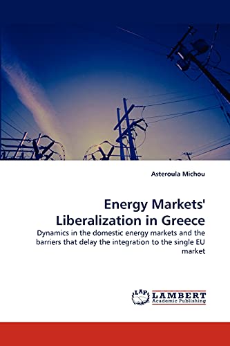 9783843360234: Energy Markets' Liberalization in Greece: Dynamics in the domestic energy markets and the barriers that delay the integration to the single EU market