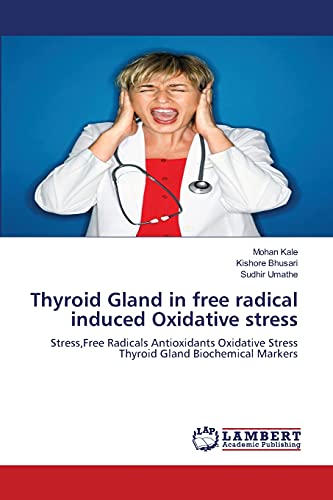 Stock image for Thyroid Gland in free radical induced Oxidative stress: Stress,Free Radicals Antioxidants Oxidative Stress Thyroid Gland Biochemical Markers for sale by Lucky's Textbooks