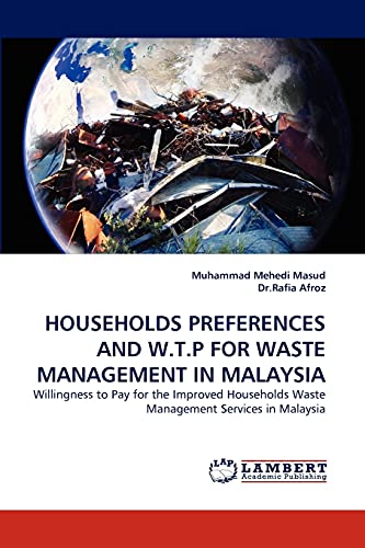 9783843361422: HOUSEHOLDS PREFERENCES AND W.T.P FOR WASTE MANAGEMENT IN MALAYSIA: Willingness to Pay for the Improved Households Waste Management Services in Malaysia