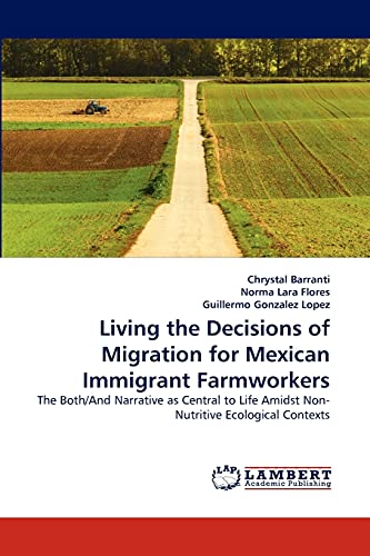 Imagen de archivo de Living the Decisions of Migration for Mexican Immigrant Farmworkers: The Both/And Narrative as Central to Life Amidst Non-Nutritive Ecological Contexts a la venta por Lucky's Textbooks