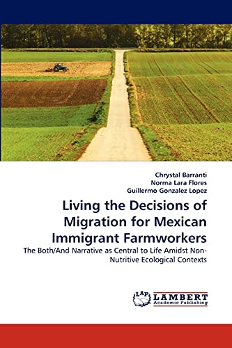 Stock image for Living the Decisions of Migration for Mexican Immigrant Farmworkers: The Both/And Narrative as Central to Life Amidst Non-Nutritive Ecological Contexts for sale by Lucky's Textbooks