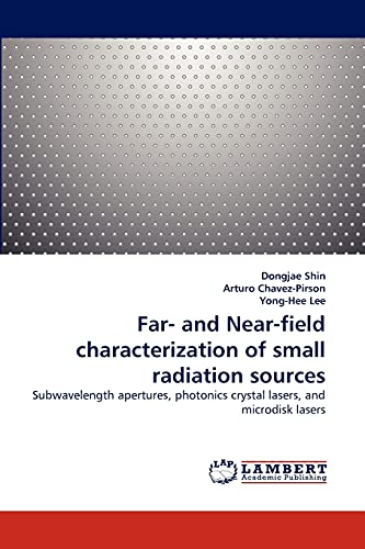 Imagen de archivo de Far- and Near-field characterization of small radiation sources: Subwavelength apertures, photonics crystal lasers, and microdisk lasers a la venta por Lucky's Textbooks