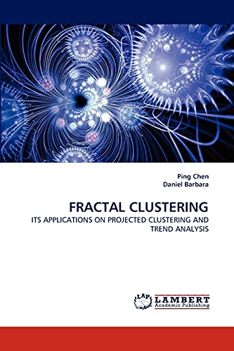 FRACTAL CLUSTERING: ITS APPLICATIONS ON PROJECTED CLUSTERING AND TREND ANALYSIS (9783843362122) by Chen, Ping; Barbara, Daniel