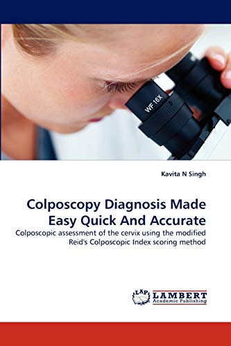 9783843362689: Colposcopy Diagnosis Made Easy Quick And Accurate: Colposcopic assessment of the cervix using the modified Reid's Colposcopic Index scoring method