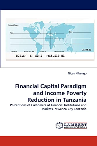 9783843363501: Financial Capital Paradigm and Income Poverty Reduction in Tanzania: Perceptions of Customers of Financial Institutions and Markets, Mwanza City Tanzania