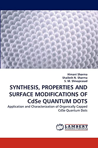 9783843363624: SYNTHESIS, PROPERTIES AND SURFACE MODIFICATIONS OF CdSe QUANTUM DOTS: Application and Characterization of Organically Capped CdSe Quantum Dots