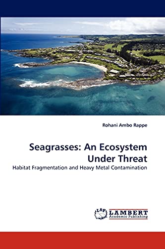 9783843364041: Seagrasses: An Ecosystem Under Threat: Habitat Fragmentation and Heavy Metal Contamination