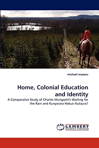 9783843364102: Home, Colonial Education and Identity: A Comparative Study of Charles Mungoshi's Waiting for the Rain and Kunyarara Hakusi Kutaura?
