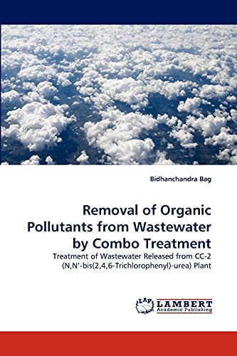 Stock image for Removal of Organic Pollutants from Wastewater by Combo Treatment: Treatment of Wastewater Released from CC-2 (N,N'-bis(2,4,6-Trichlorophenyl)-urea) Plant for sale by Lucky's Textbooks