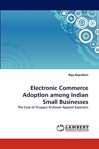 Beispielbild fr Electronic Commerce Adoption among Indian Small Businesses: The Case of Tiruppur Knitwear Apparel Exporters zum Verkauf von Lucky's Textbooks