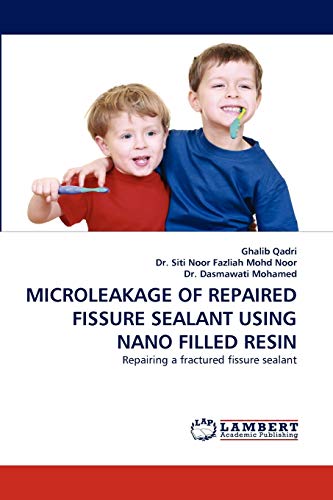 Stock image for MICROLEAKAGE OF REPAIRED FISSURE SEALANT USING NANO FILLED RESIN: Repairing a fractured fissure sealant for sale by dsmbooks