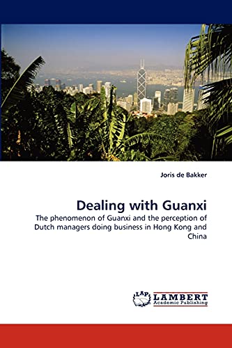 Stock image for Dealing with Guanxi: The phenomenon of Guanxi and the perception of Dutch managers doing business in Hong Kong and China for sale by Lucky's Textbooks